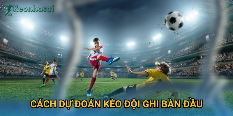 Cách dự đoán kèo đội ghi bàn đầu Keonhacai – Bí quyết soi kèo chính xác 6 Cách dự đoán kèo đội ghi bàn đầu Keonhacai – Bí quyết soi kèo chính xác