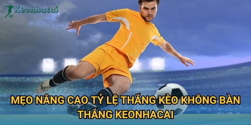 Mẹo nâng cao tỷ lệ thắng kèo không bàn thắng Keonhacai Mẹo nâng cao tỷ lệ thắng kèo không bàn thắng Keonhacai
