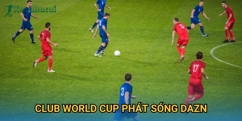Club World Cup phát sóng DAZN Keonhacai – Thông tin lịch thi đấu và trực tiếp 8 Club World Cup phát sóng DAZN Keonhacai – Thông tin lịch thi đấu và trực tiếp