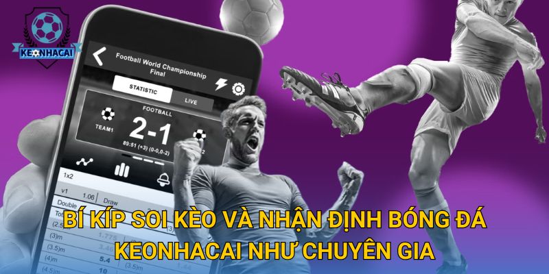 Bí kíp soi kèo và nhận định bóng đá Keonhacai như chuyên gia