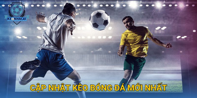 Cập nhật kèo bóng đá mới nhất