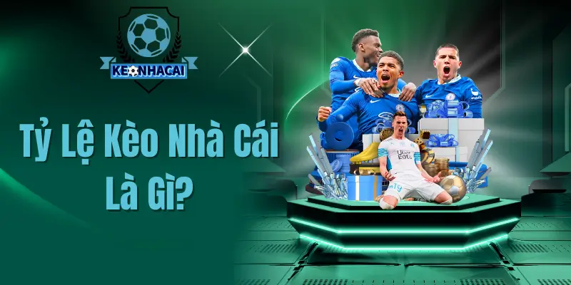 Tỷ lệ kèo nhà cái là gì?