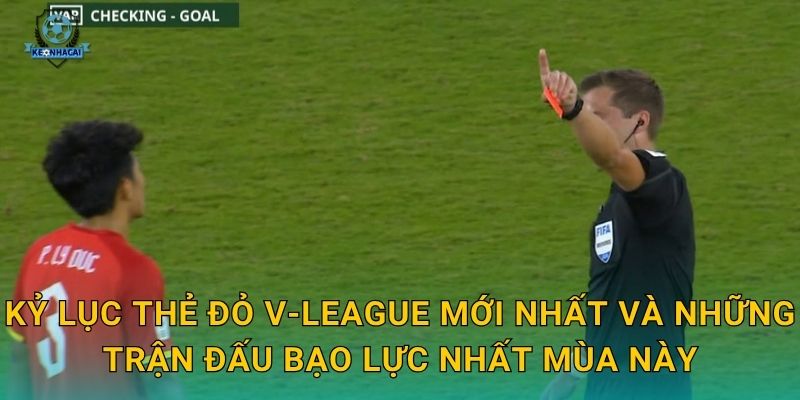 Kỷ lục thẻ đỏ V-League mới nhất và những trận đấu bạo lực nhất mùa này