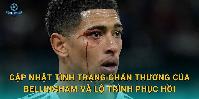 Cập nhật tình trạng chấn thương của Bellingham và lộ trình phục hồi