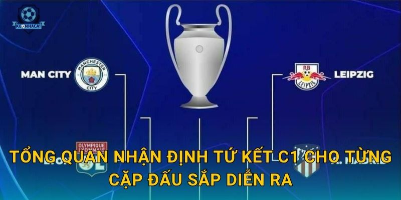 Tổng quan nhận định tứ kết C1 cho từng cặp đấu sắp diễn ra