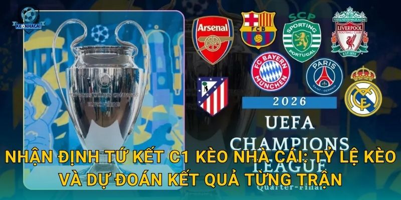Nhận định tứ kết C1 Kèo nhà cái: Tỷ lệ kèo và dự đoán kết quả từng trận