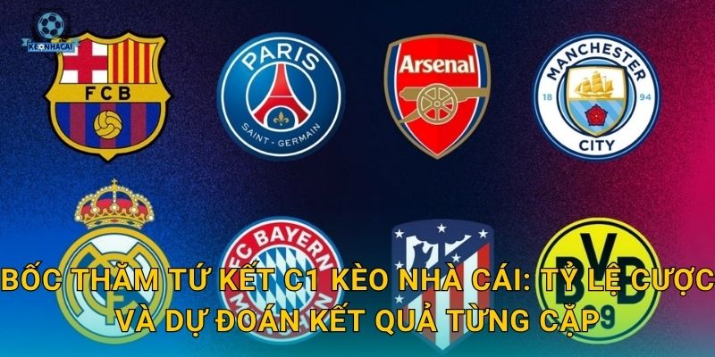 Bốc thăm tứ kết C1 Kèo nhà cái: Tỷ lệ cược và dự đoán kết quả từng cặp