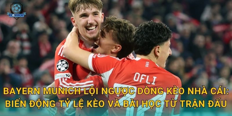 Bayern Munich lội ngược dòng Kèo nhà cái: Biến động tỷ lệ kèo và bài học từ trận đấu