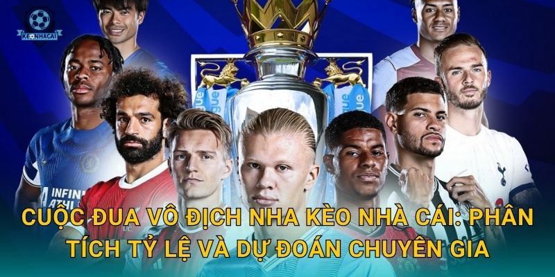 Cuộc đua vô địch NHA Kèo nhà cái: Phân tích tỷ lệ và dự đoán chuyên gia