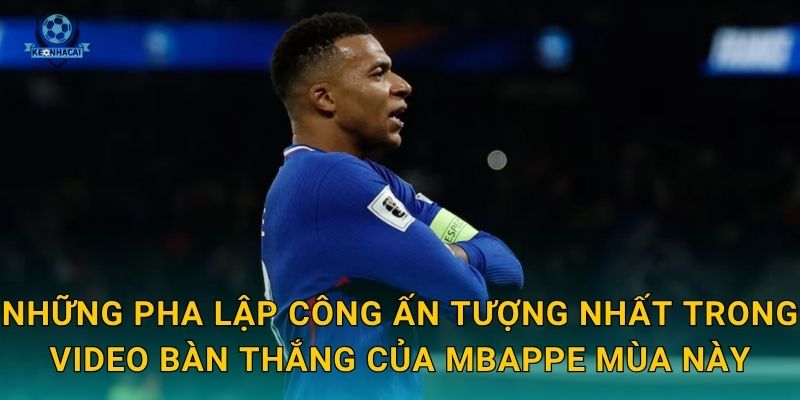 Những pha lập công ấn tượng nhất trong video bàn thắng của Mbappe mùa này