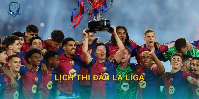 Lịch thi đấu La Liga tuần này đầy đủ nhất – Kèo nhà cái soi kèo từng trận ngay