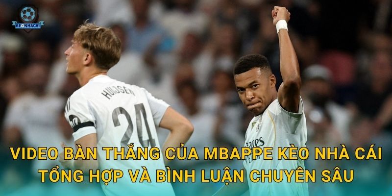 Video bàn thắng của Mbappe Kèo nhà cái tổng hợp và bình luận chuyên sâu
